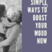 Simple ways to boost your mood now